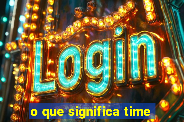 o que significa time